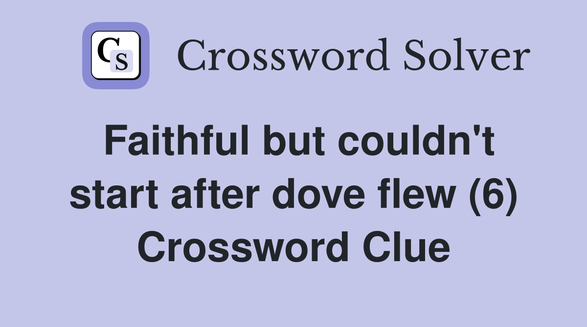 Faithful but couldn't start after dove flew (6) Crossword Clue