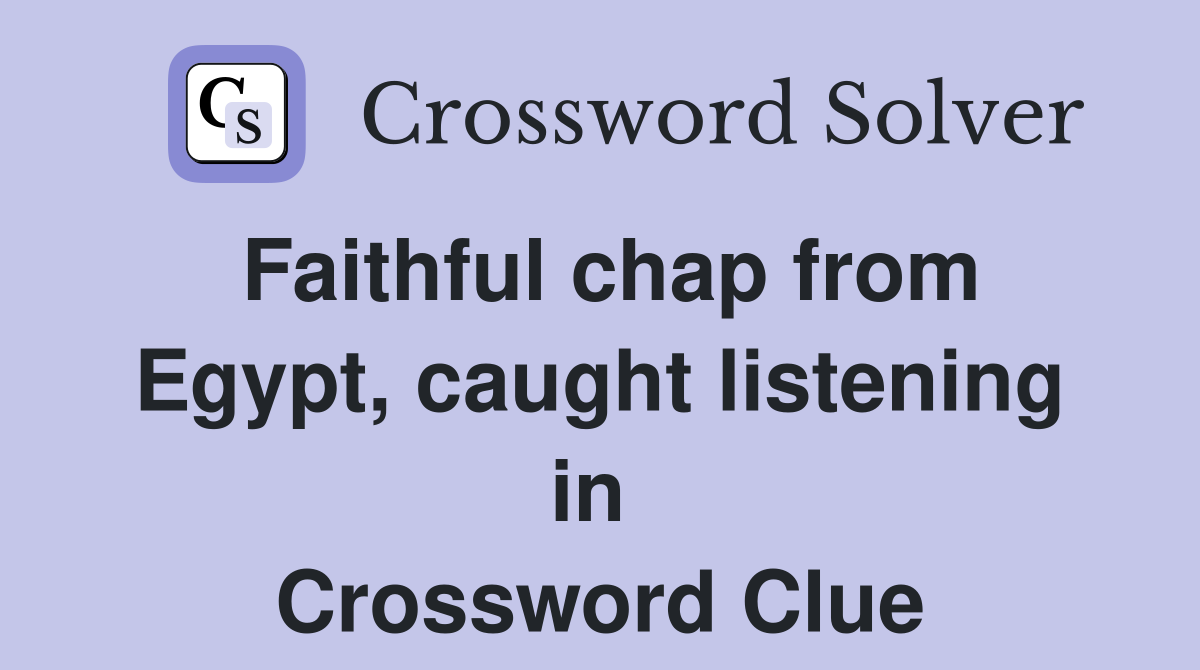Faithful chap from Egypt, caught listening in  Crossword Clue