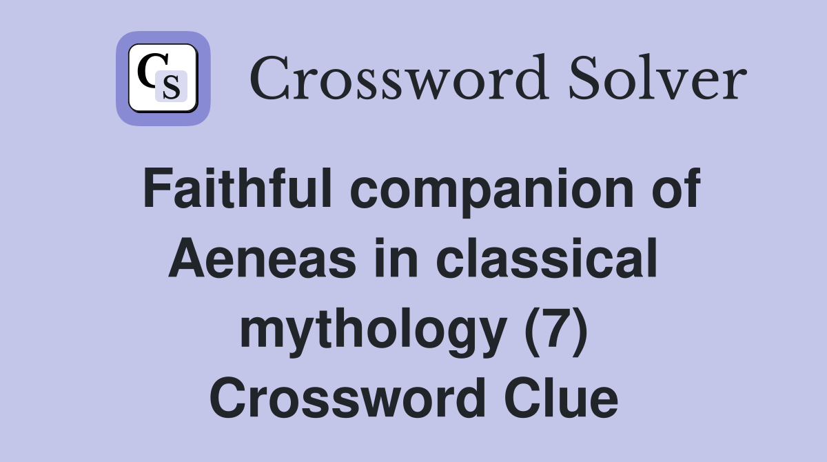 Faithful companion of Aeneas in classical mythology (7) Crossword Clue