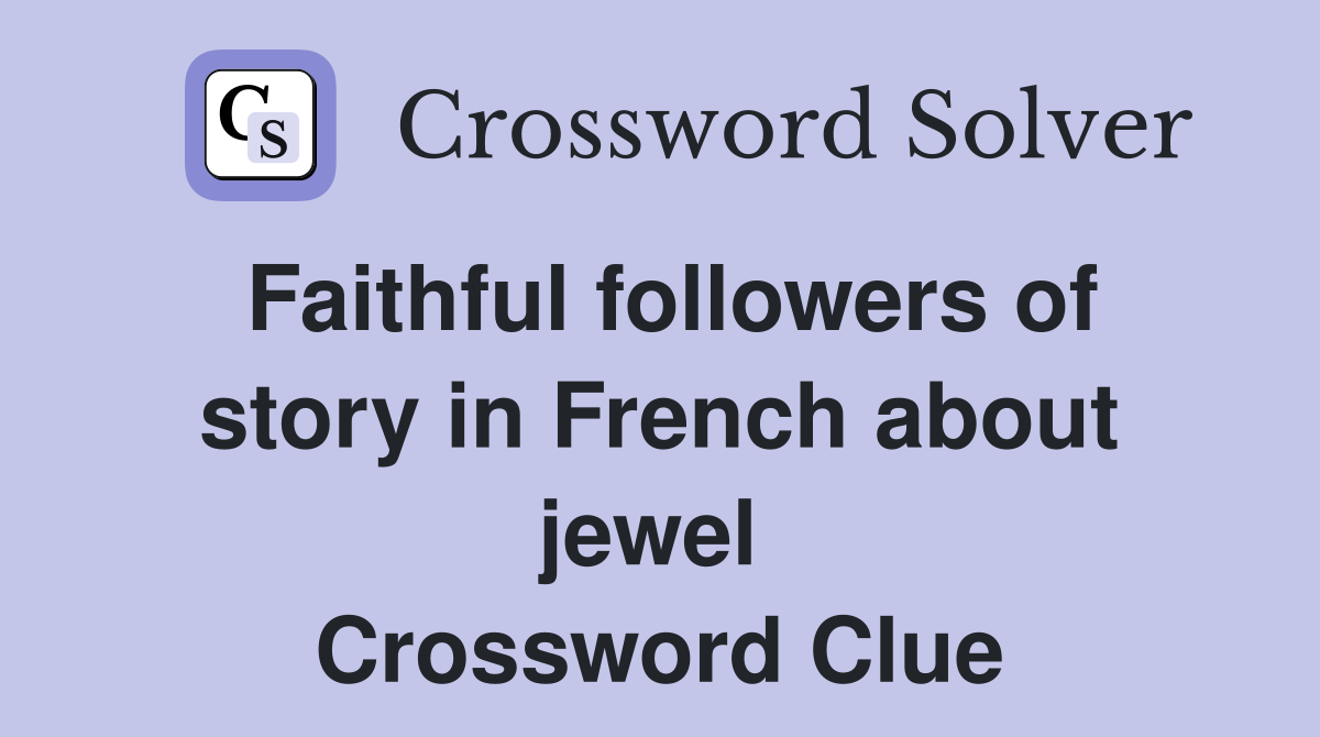 Faithful followers of story in French about jewel  Crossword Clue