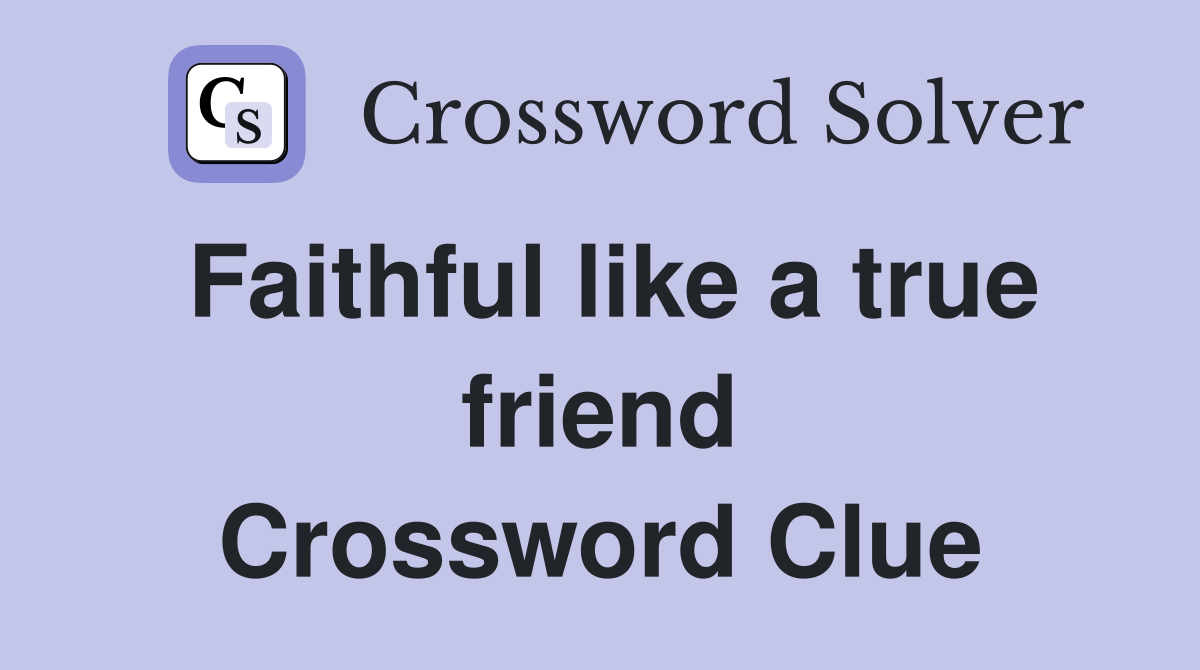 Faithful like a true friend Crossword Clue