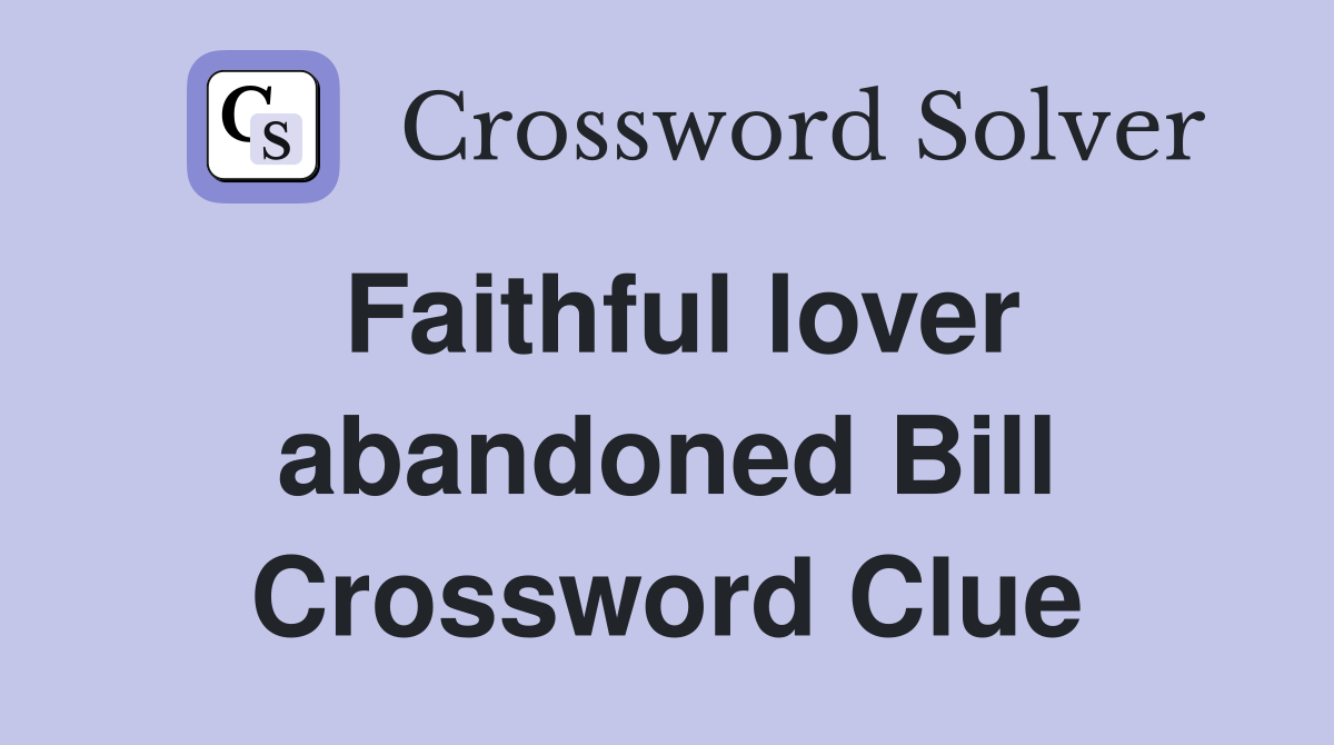 Faithful lover abandoned Bill Crossword Clue