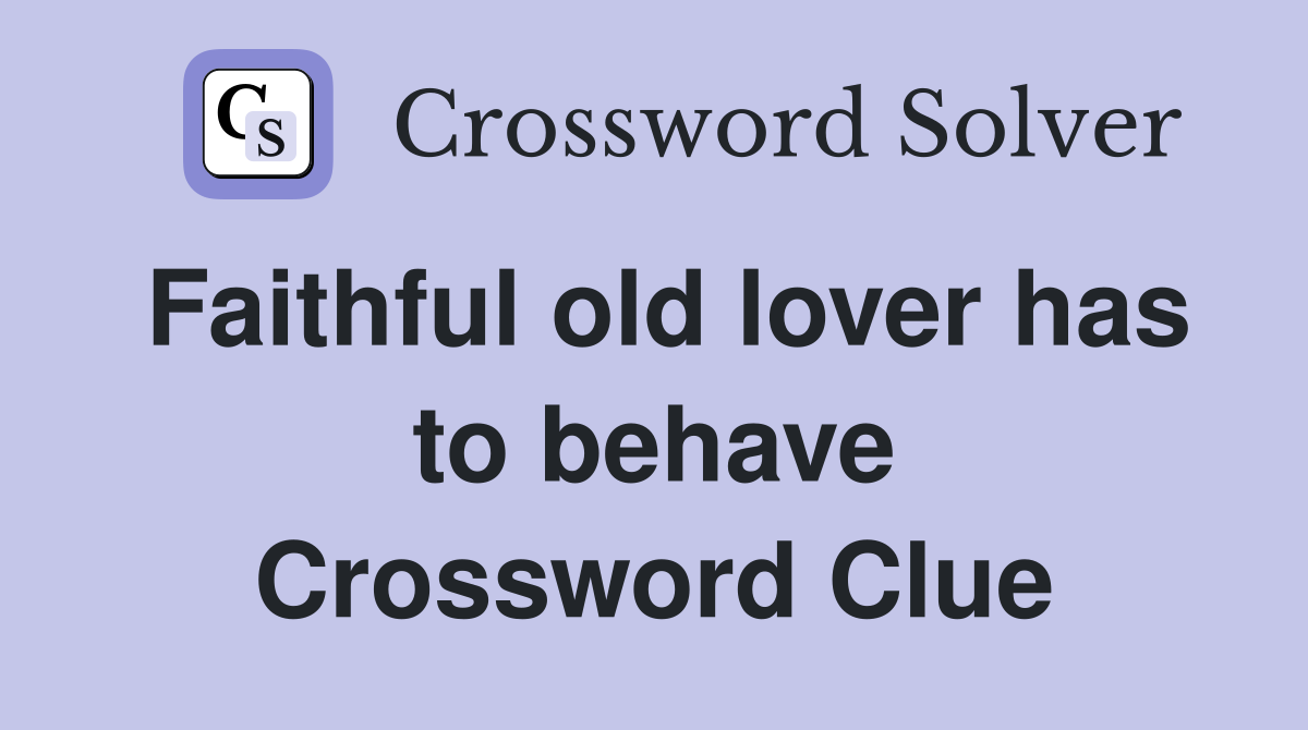 Faithful old lover has to behave Crossword Clue