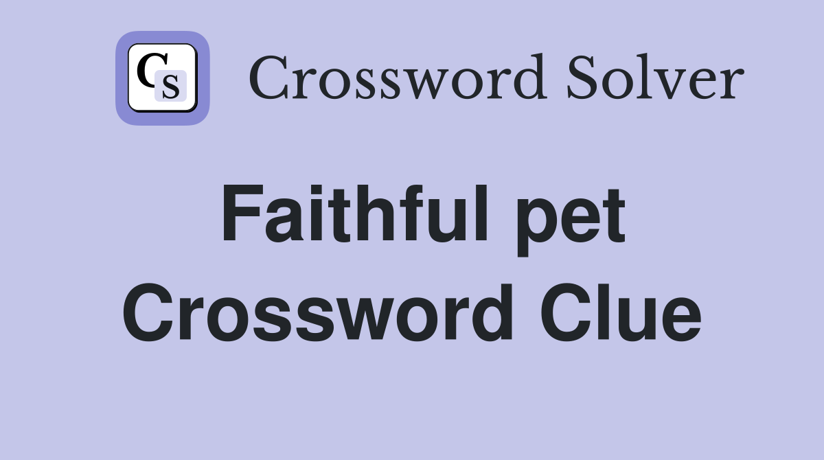 Faithful pet Crossword Clue