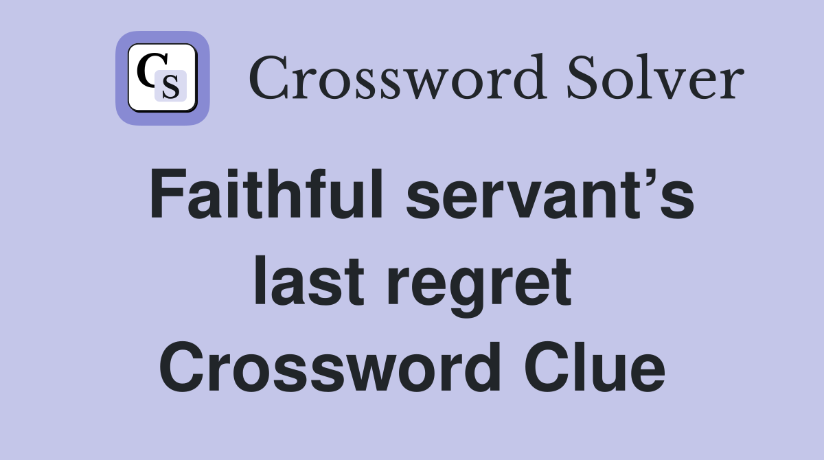 Faithful servant’s last regret Crossword Clue