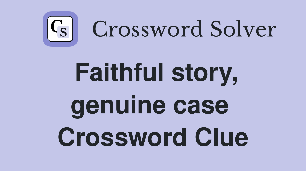 Faithful story, genuine case  Crossword Clue