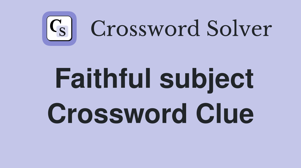 Faithful subject Crossword Clue