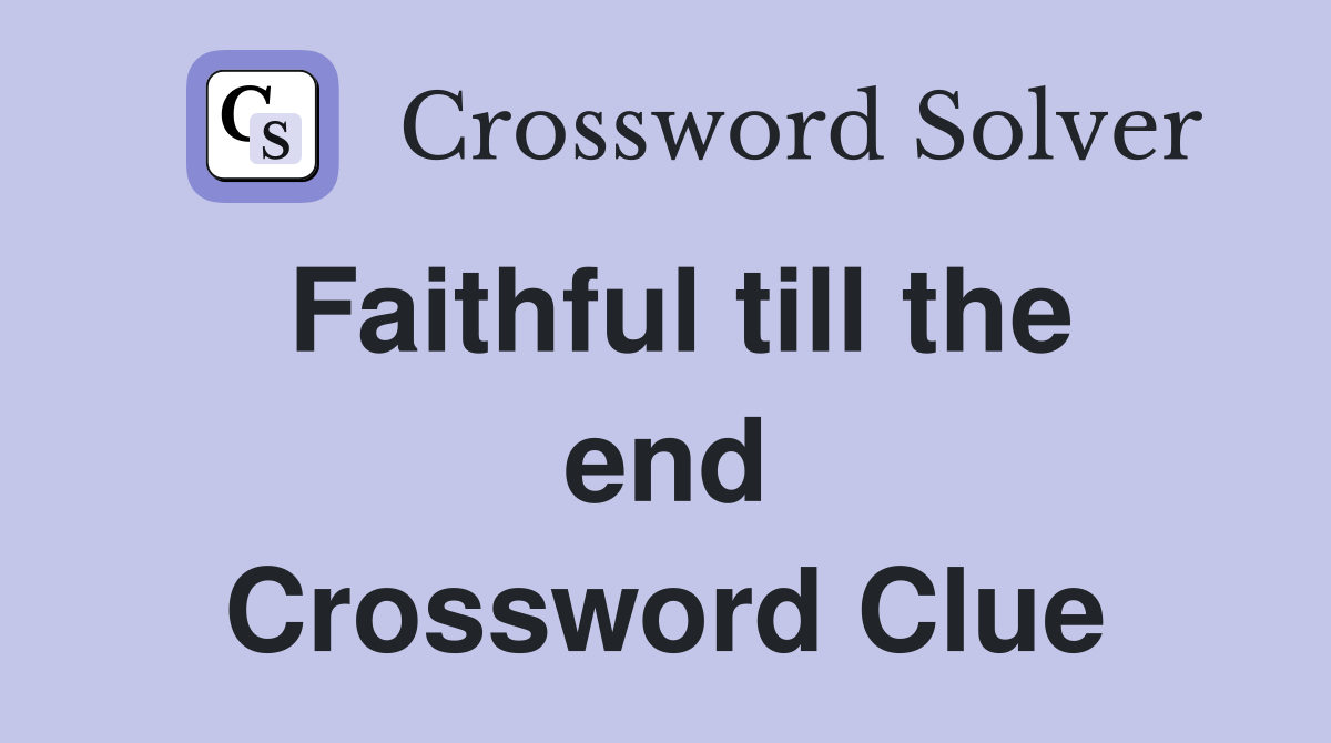 Faithful till the end Crossword Clue