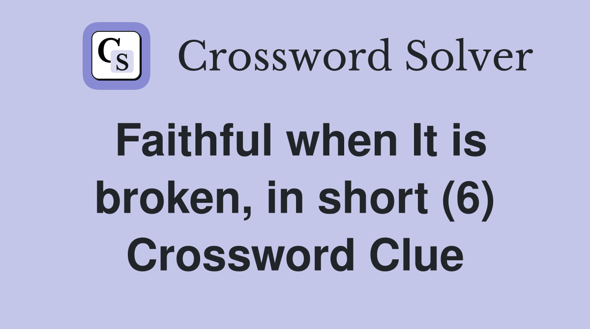 Faithful when It is broken, in short (6) Crossword Clue