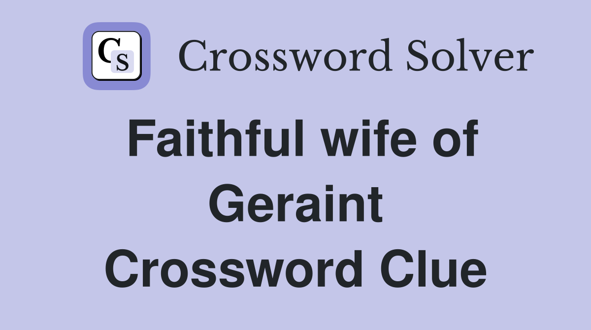 Faithful wife of Geraint Crossword Clue