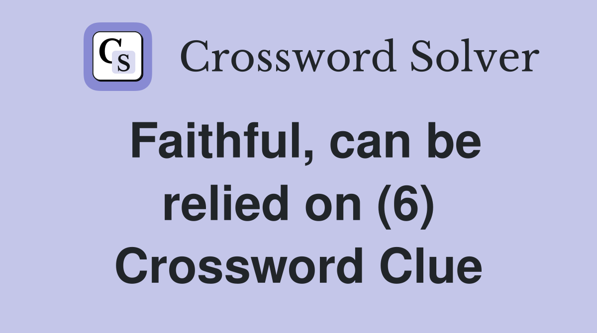 Faithful, can be relied on (6) Crossword Clue