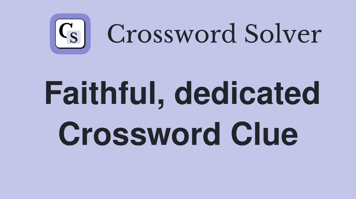 Faithful, dedicated Crossword Clue