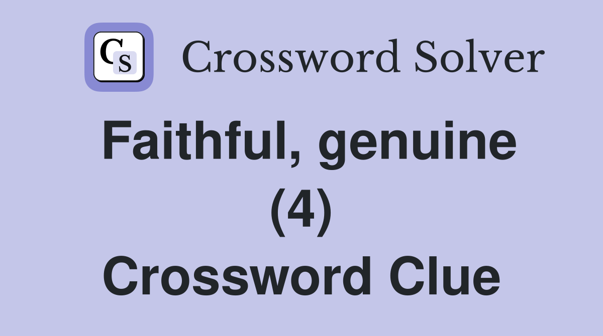 Faithful, genuine (4) Crossword Clue