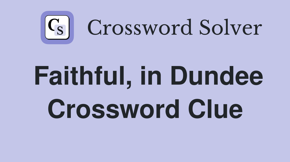 Faithful, in Dundee Crossword Clue