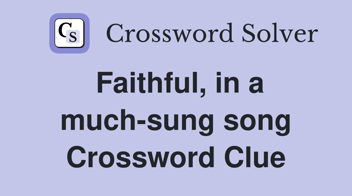 Faithful, in a much-sung song Crossword Clue