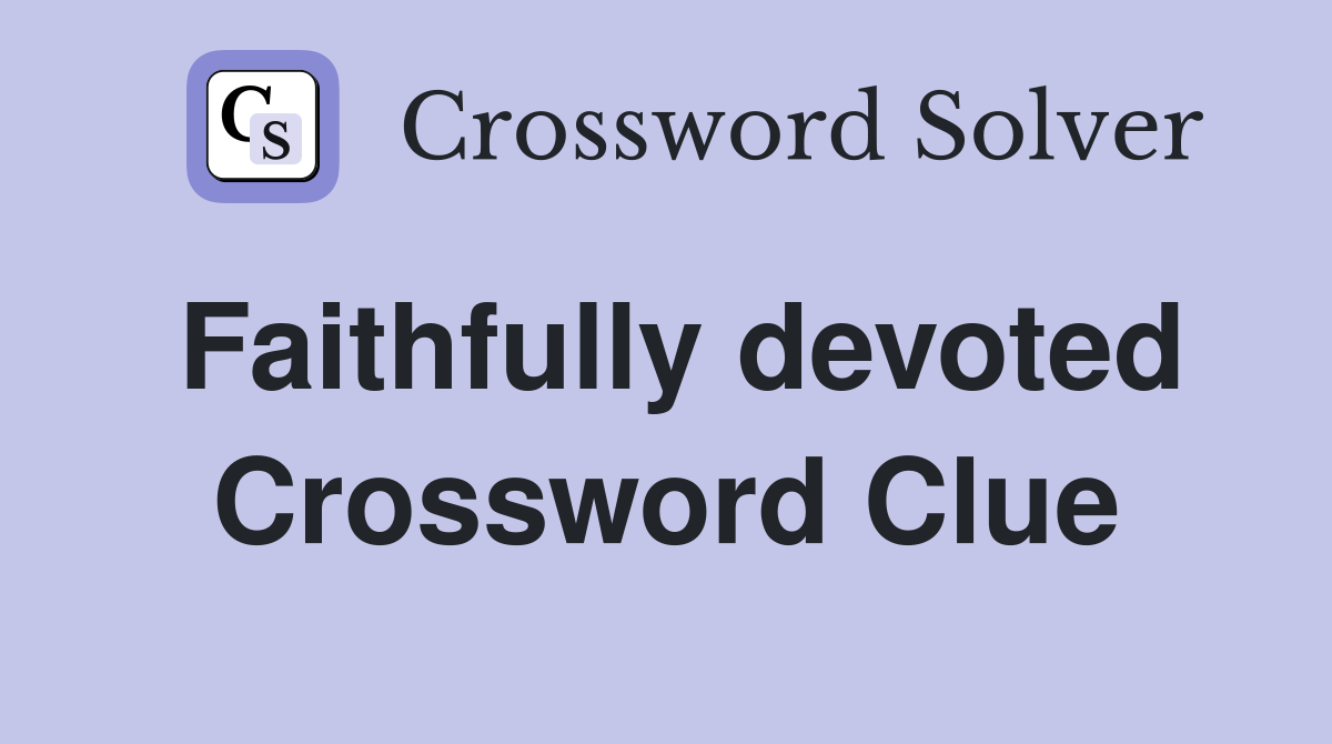 Faithfully devoted Crossword Clue