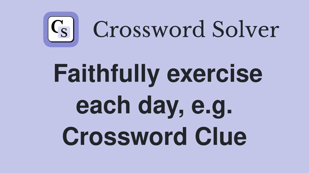 Faithfully exercise each day, e.g. Crossword Clue