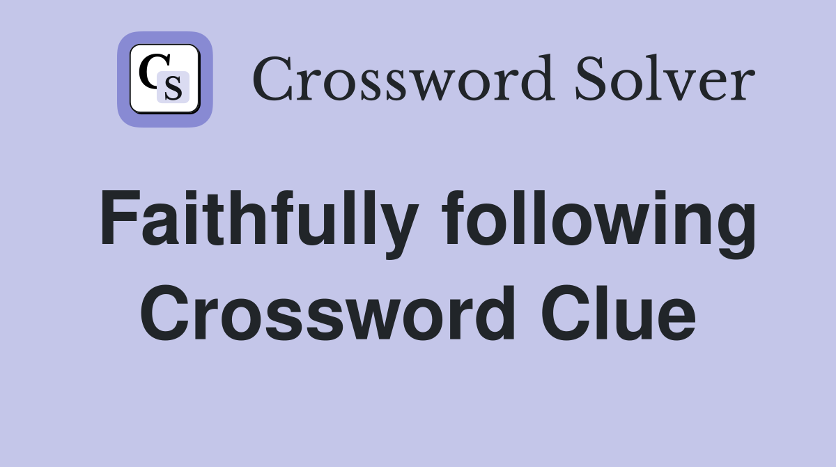 Faithfully following Crossword Clue