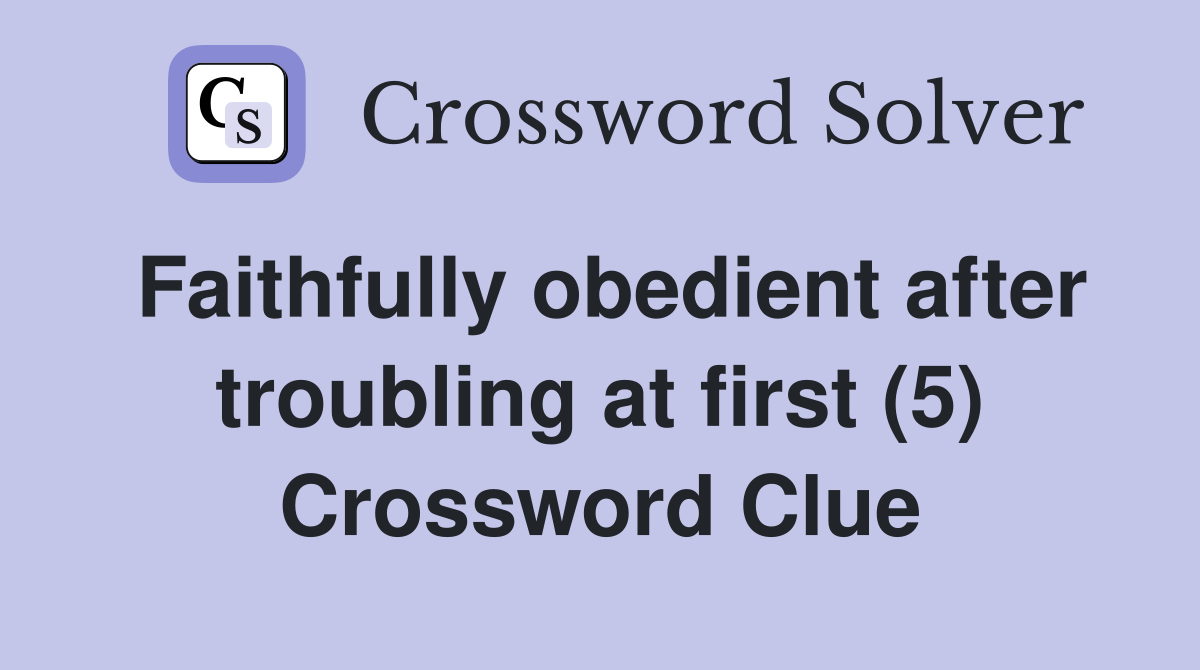 Faithfully obedient after troubling at first (5) Crossword Clue