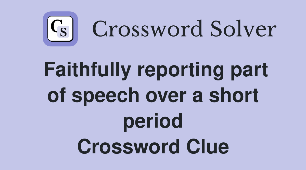 Faithfully reporting part of speech over a short period Crossword Clue