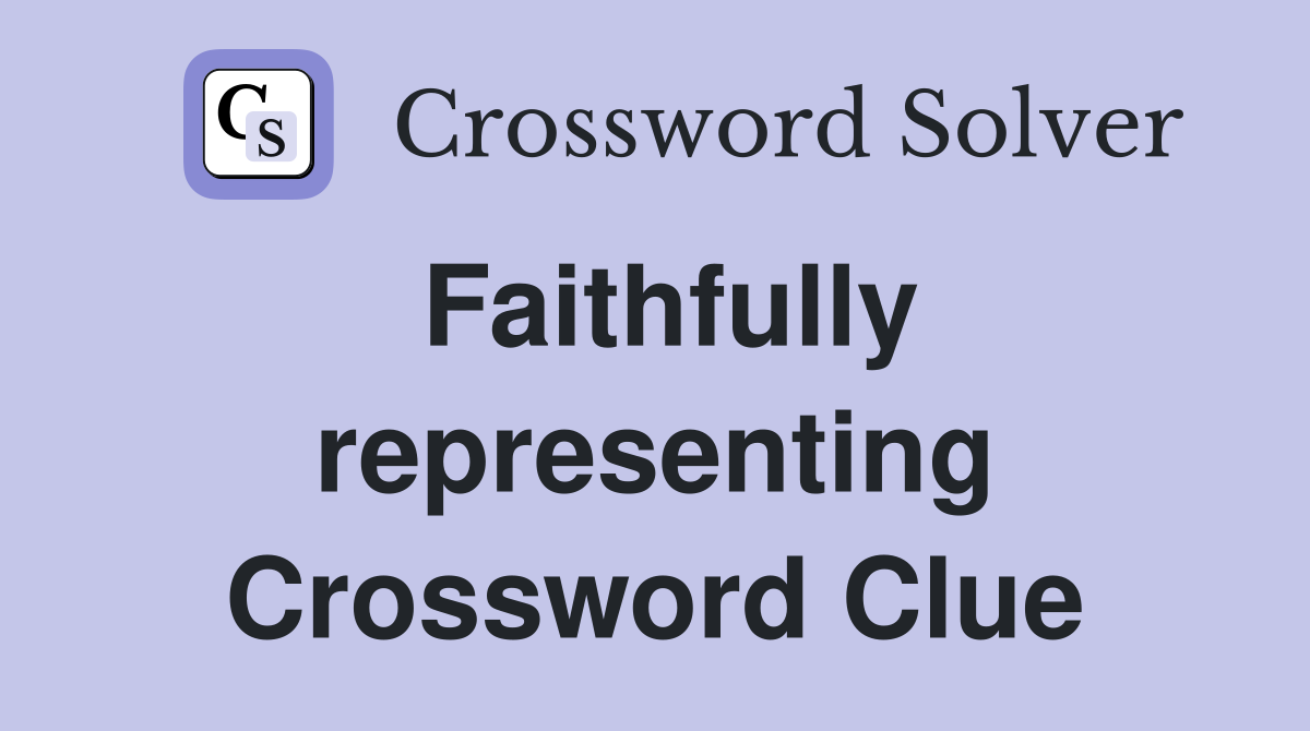 Faithfully representing Crossword Clue