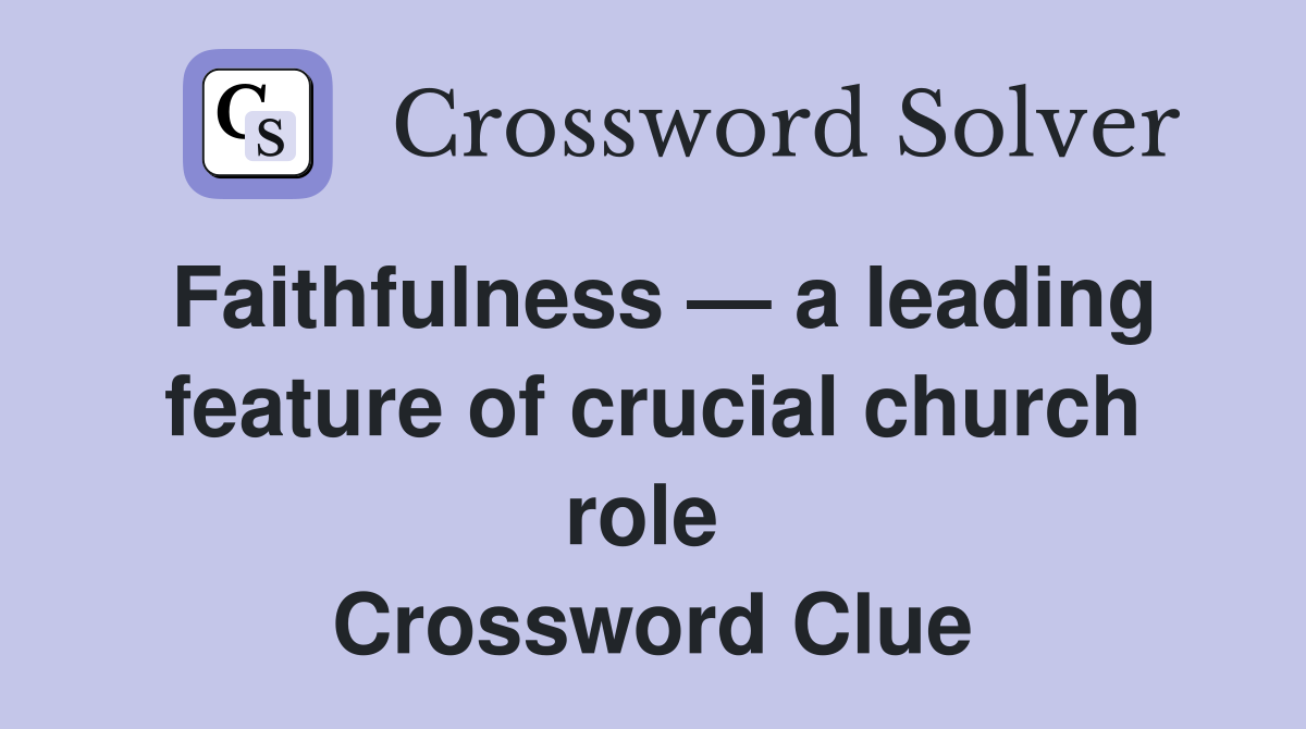 Faithfulness — a leading feature of crucial church role  Crossword Clue