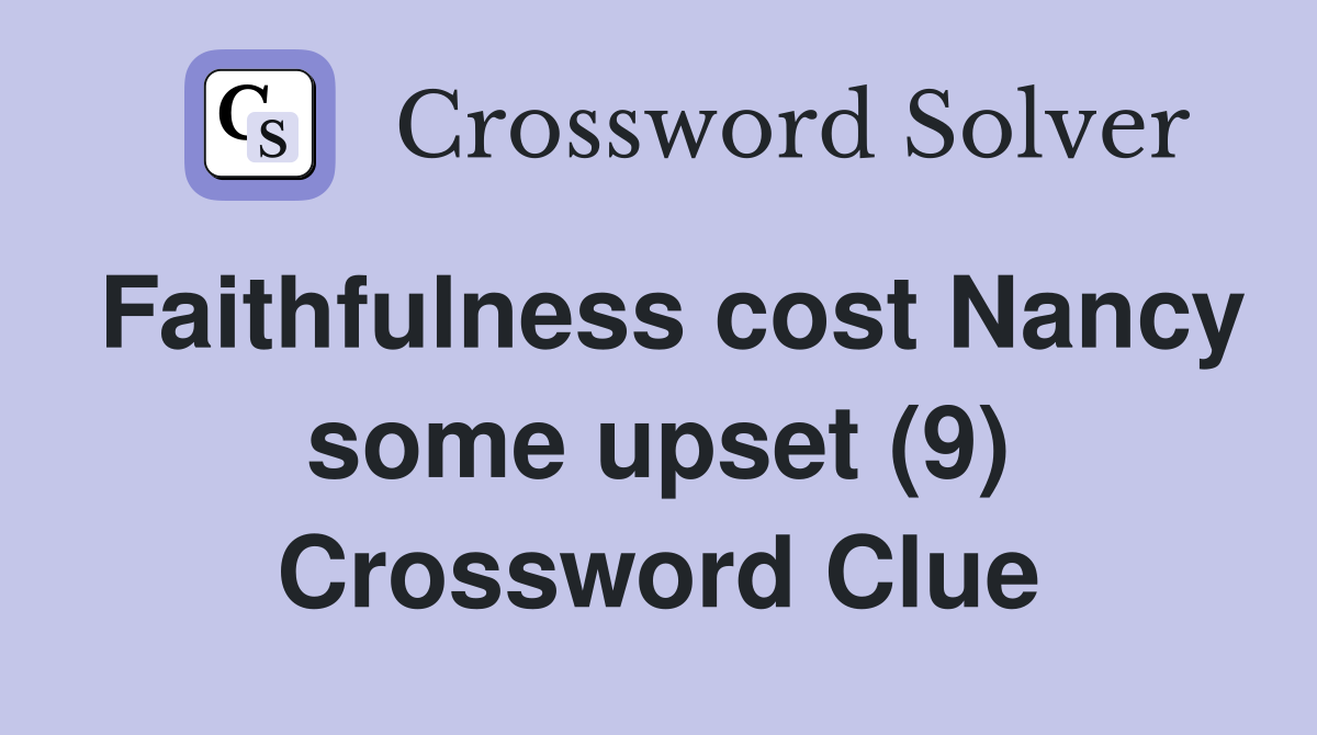 Faithfulness cost Nancy some upset (9) Crossword Clue