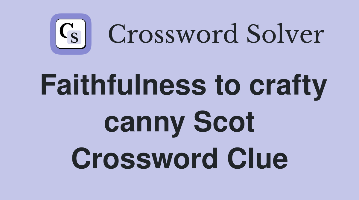 Faithfulness to crafty canny Scot Crossword Clue