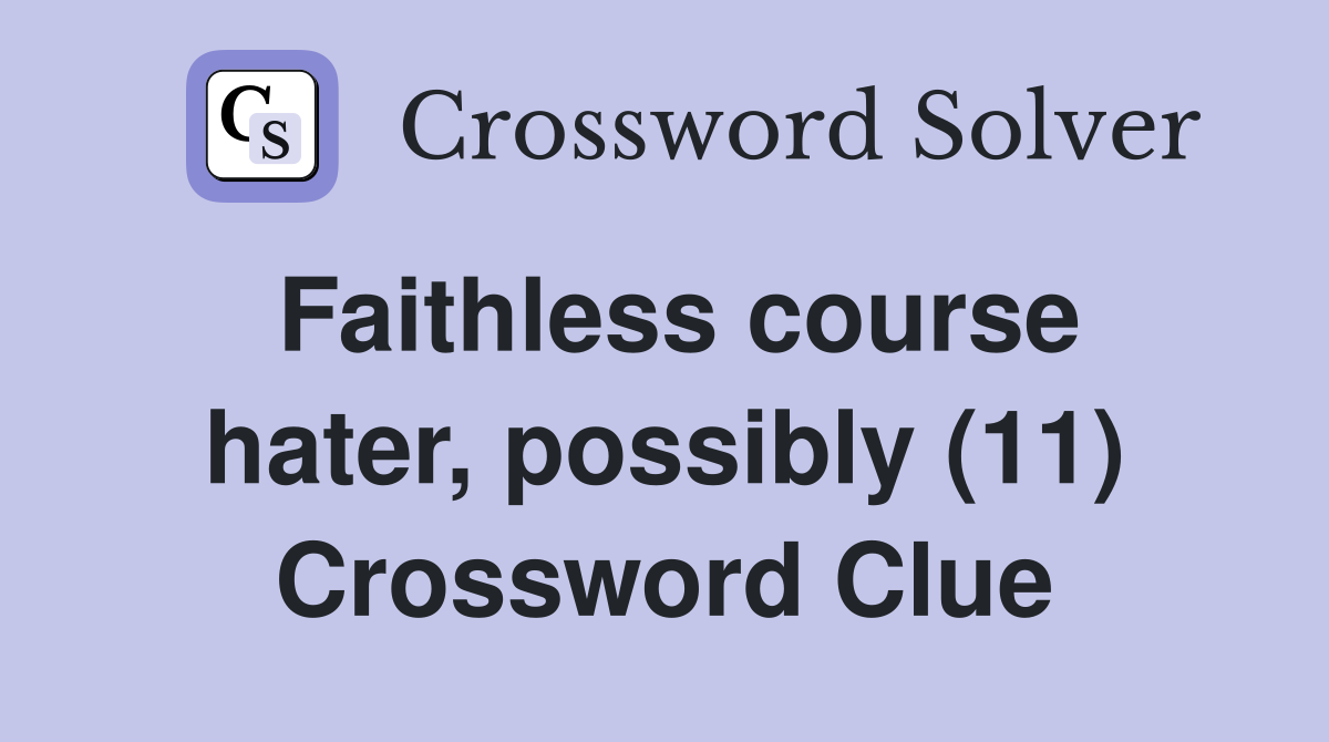 Faithless course hater, possibly (11) Crossword Clue