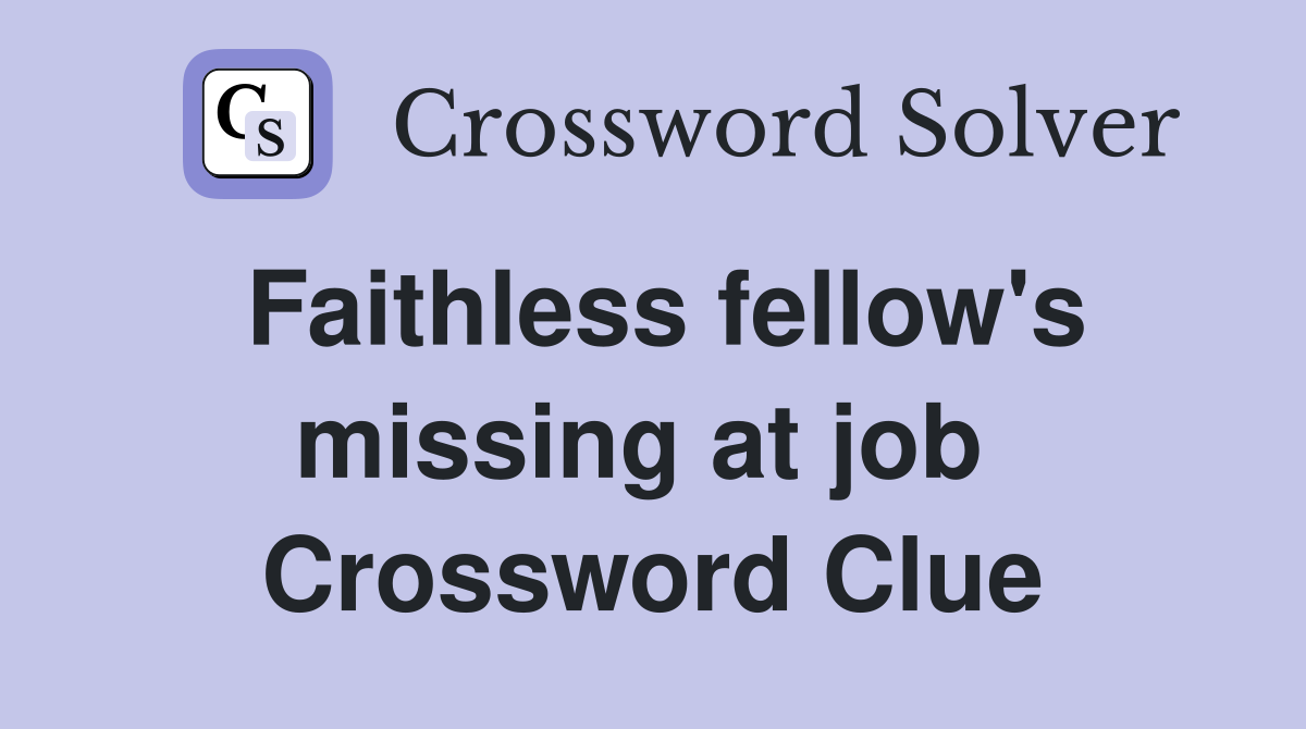 Faithless fellow's missing at job  Crossword Clue
