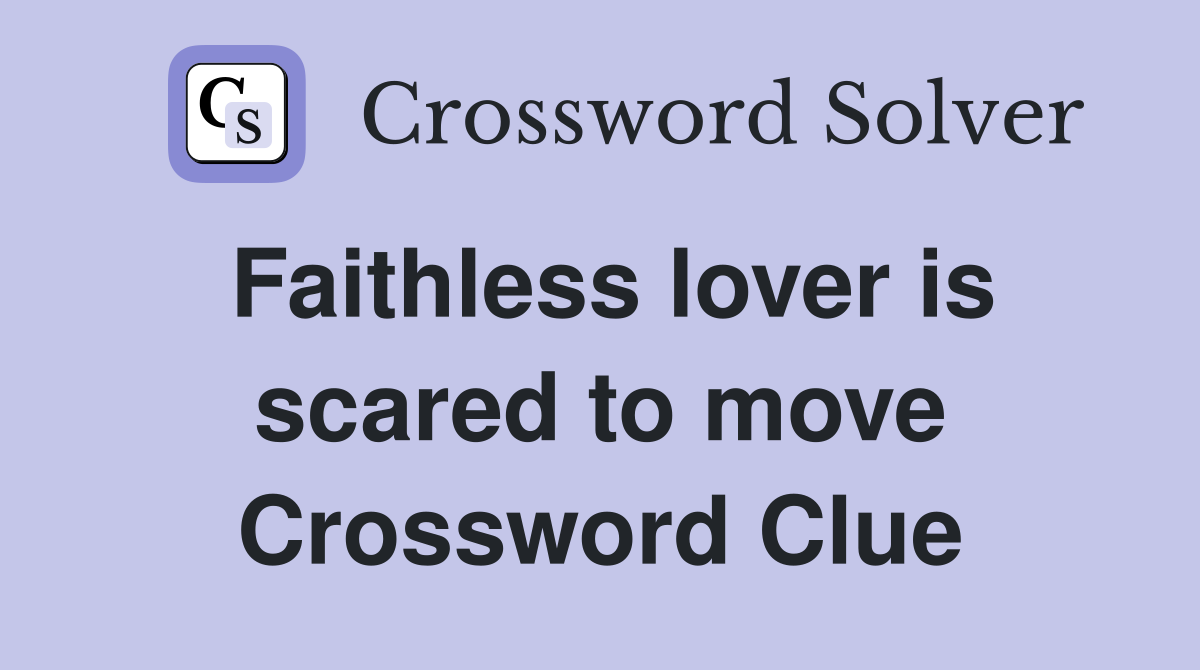 Faithless lover is scared to move Crossword Clue