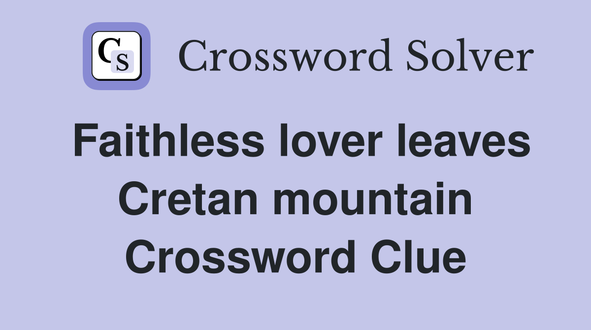 Faithless lover leaves Cretan mountain Crossword Clue