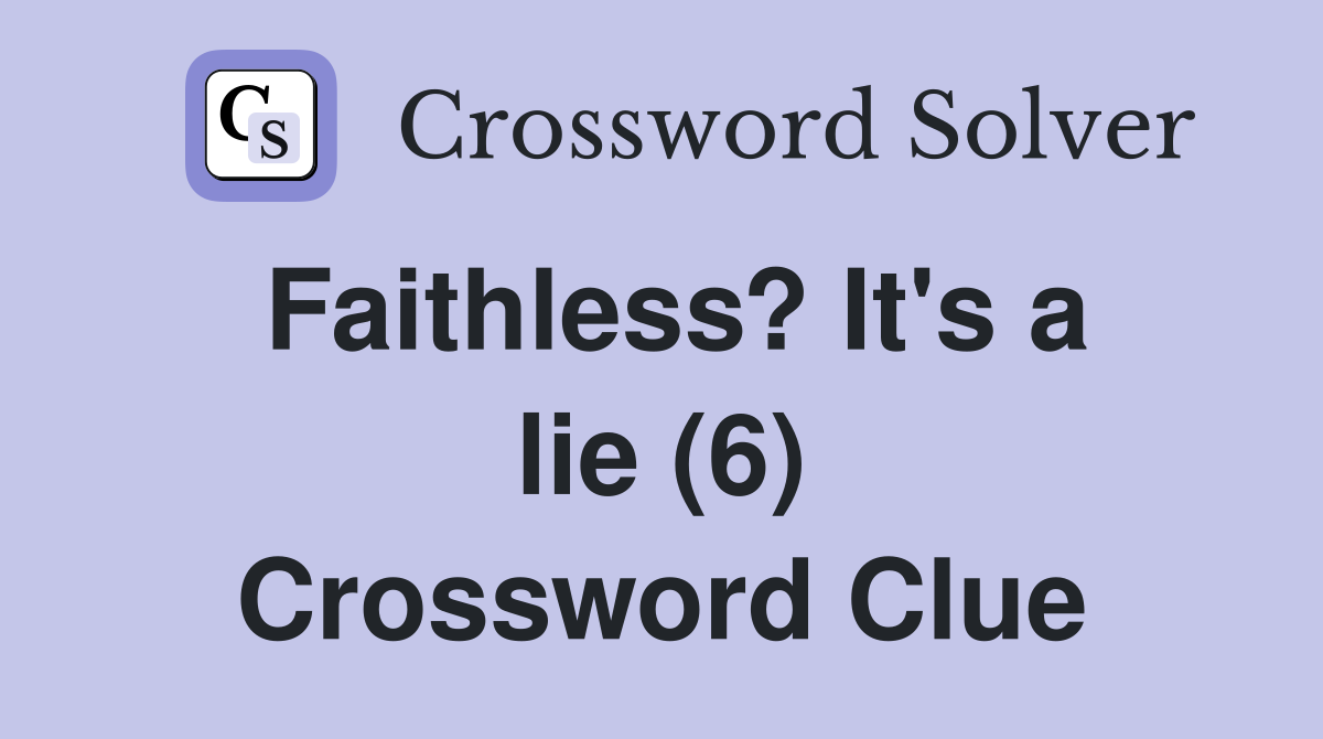 Faithless? It's a lie (6) Crossword Clue