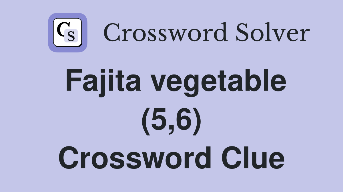 Fajita vegetable (5,6) Crossword Clue