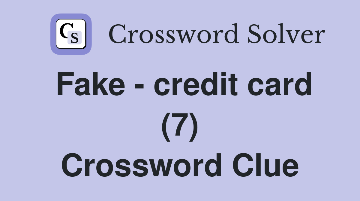 Fake - credit card (7) Crossword Clue