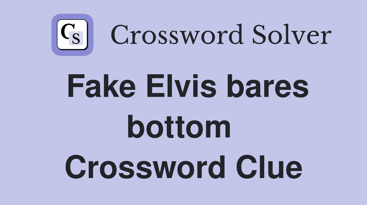 Fake Elvis bares bottom  Crossword Clue