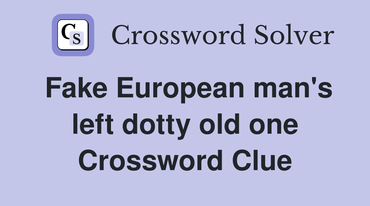 Fake European man's left dotty old one Crossword Clue