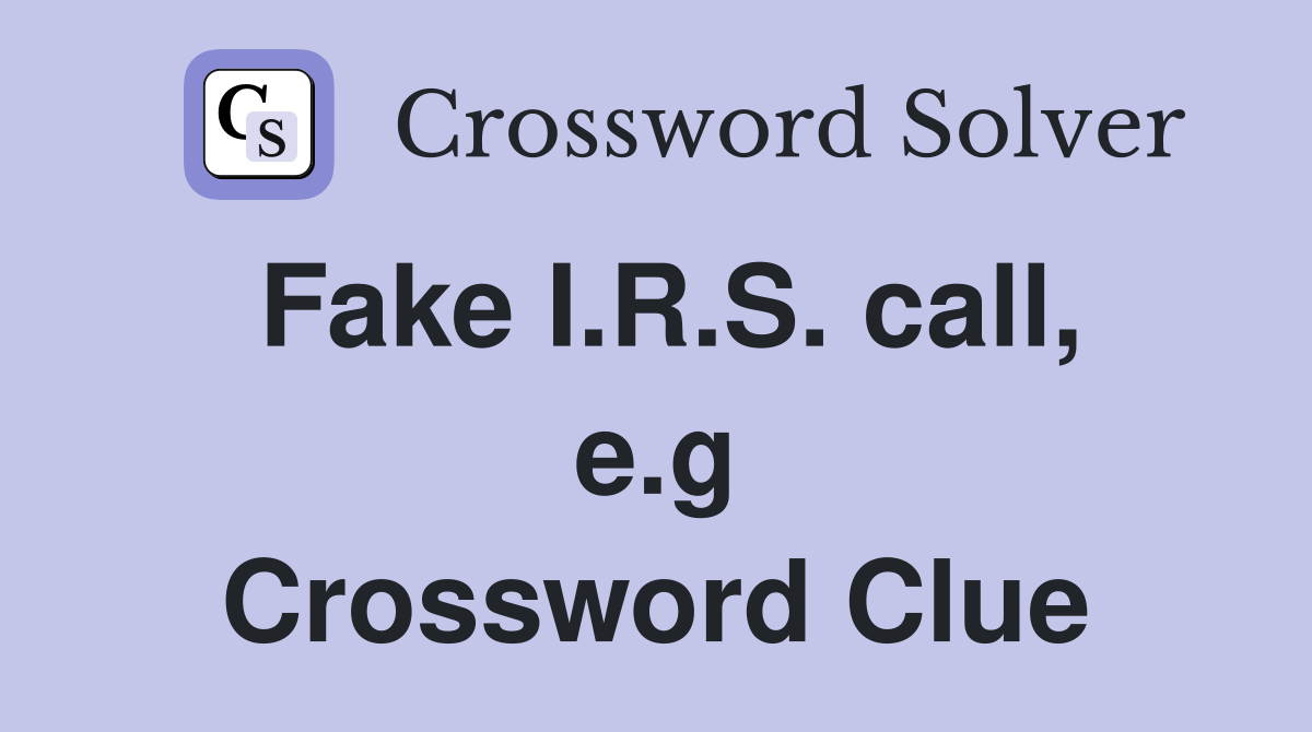Fake I.R.S. call, e.g Crossword Clue