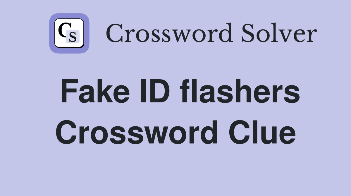 Fake ID flashers Crossword Clue