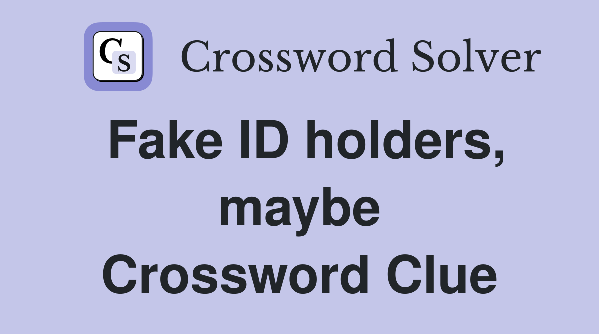 Fake ID holders, maybe Crossword Clue