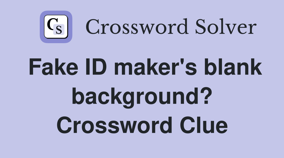 Fake ID maker's blank background? Crossword Clue