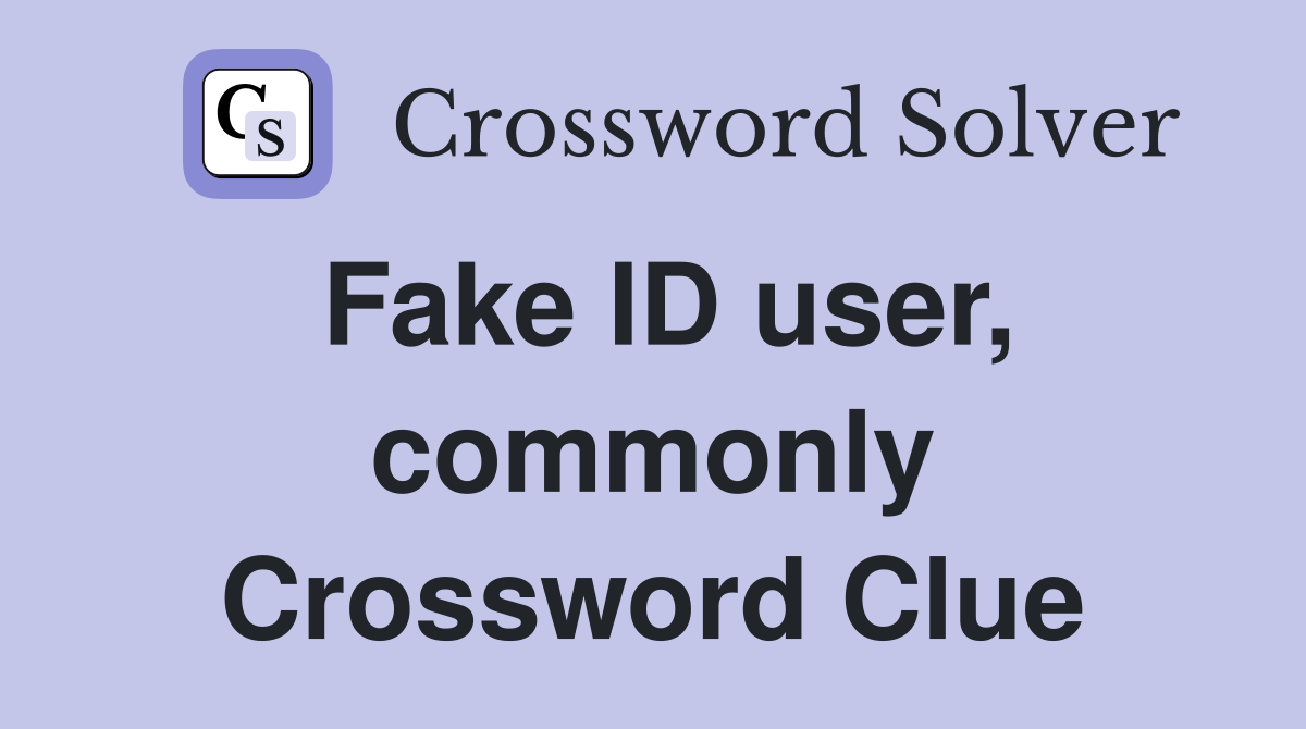 Fake ID user, commonly Crossword Clue