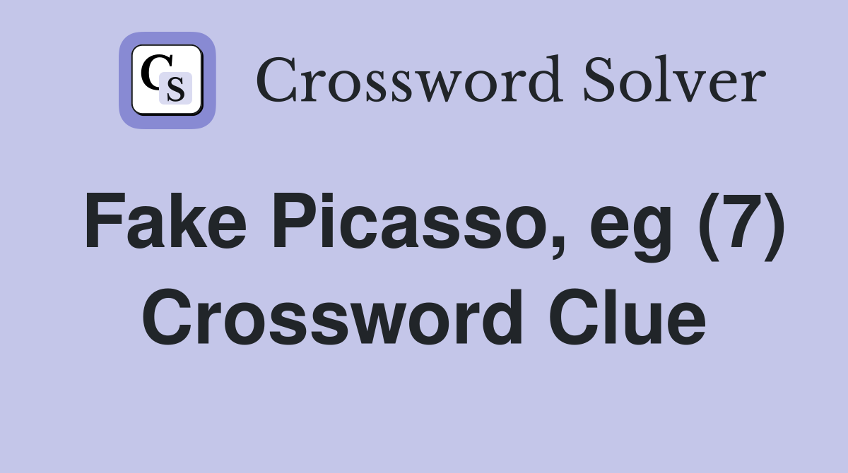 Fake Picasso, eg (7) Crossword Clue