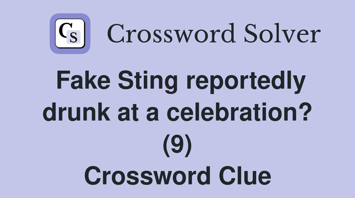 Fake Sting reportedly drunk at a celebration? (9) Crossword Clue
