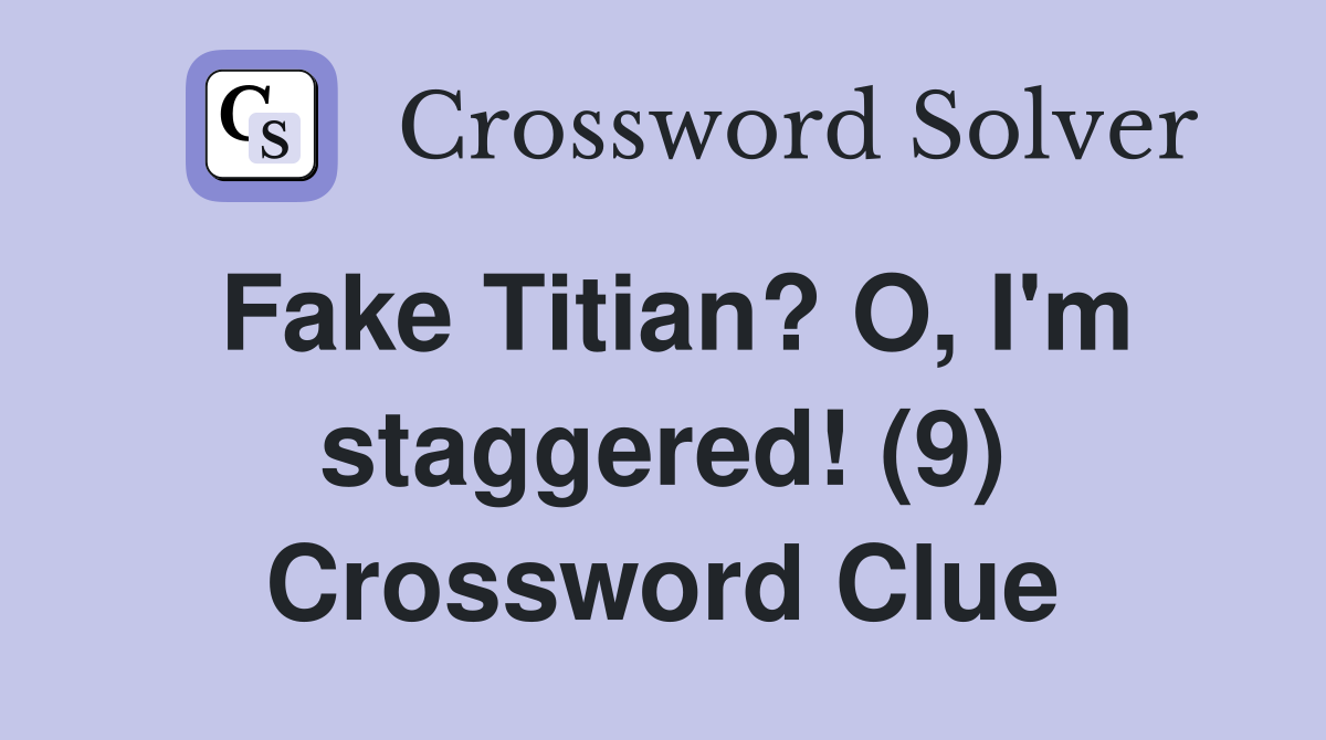 Fake Titian? O, I'm staggered! (9) Crossword Clue
