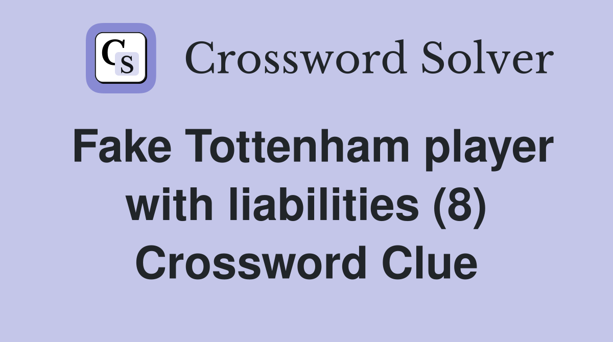Fake Tottenham player with liabilities (8) Crossword Clue