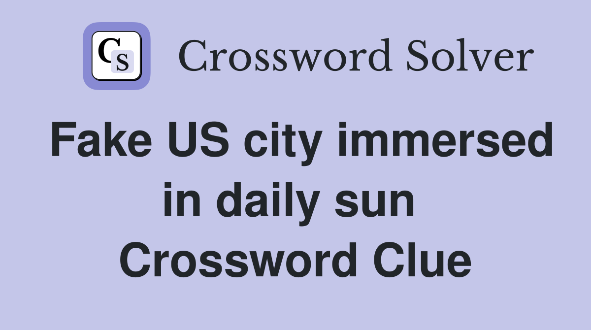 Fake US city immersed in daily sun  Crossword Clue