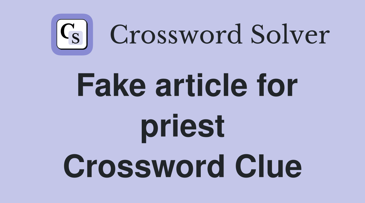 Fake article for priest Crossword Clue
