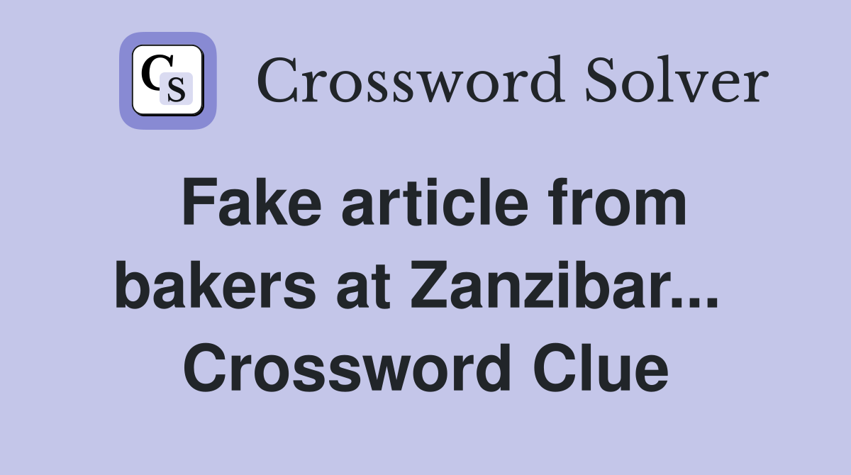 Fake article from bakers at Zanzibar...  Crossword Clue