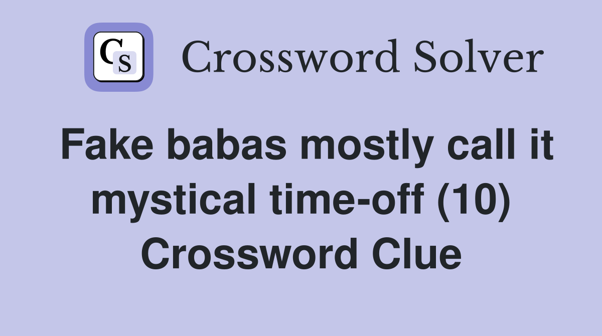 Fake babas mostly call it mystical time-off (10) Crossword Clue
